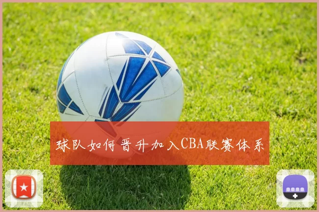 球队如何晋升加入CBA联赛体系