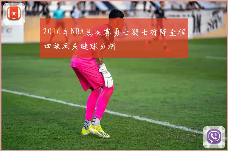 2016年NBA总决赛勇士骑士对阵全程回放及关键球分析