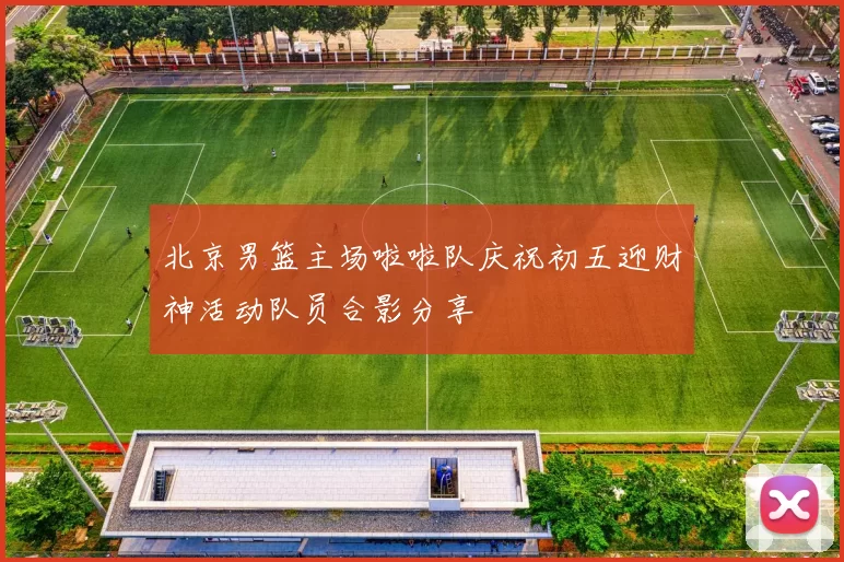 北京男篮主场啦啦队庆祝初五迎财神活动队员合影分享