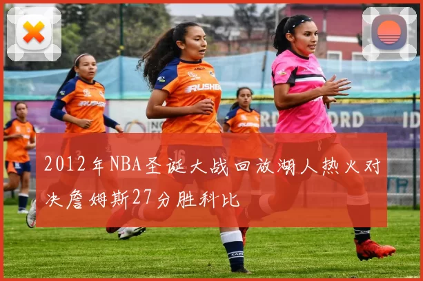 2012年NBA圣诞大战回放湖人热火对决詹姆斯27分胜科比