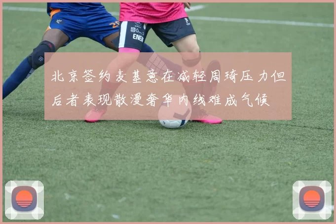 北京签约麦基意在减轻周琦压力但后者表现散漫奢华内线难成气候