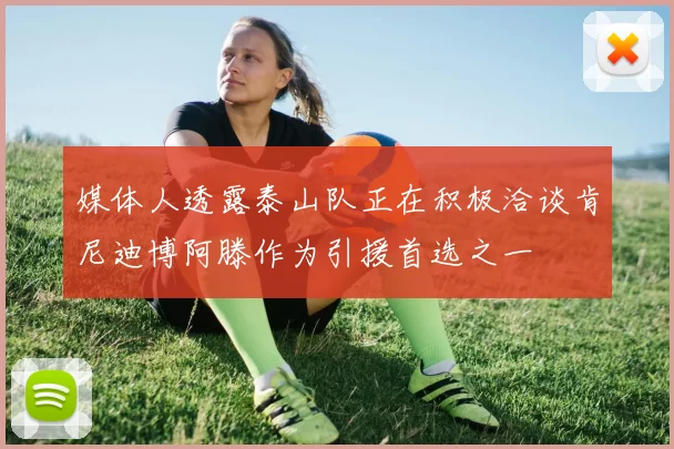 媒体人透露泰山队正在积极洽谈肯尼迪博阿滕作为引援首选之一