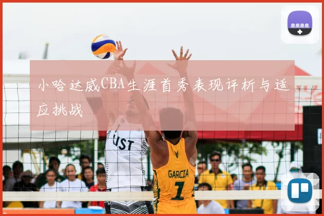 小哈达威CBA生涯首秀表现评析与适应挑战