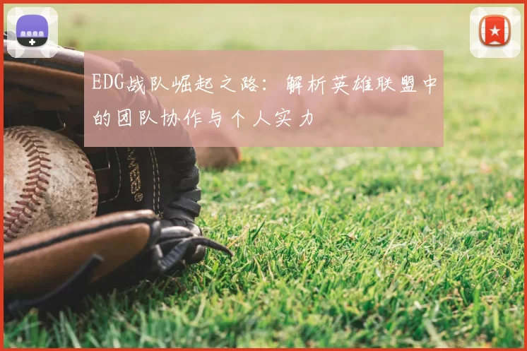 EDG战队崛起之路：解析英雄联盟中的团队协作与个人实力
