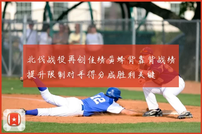 北伐战役再创佳绩黄蜂背靠背战绩提升限制对手得分成胜利关键