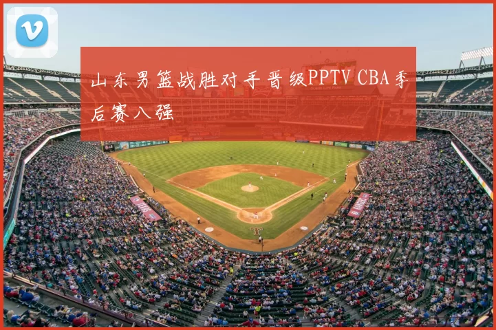山东男篮战胜对手晋级PPTV CBA季后赛八强