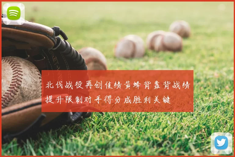 北伐战役再创佳绩黄蜂背靠背战绩提升限制对手得分成胜利关键