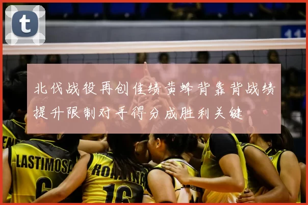 北伐战役再创佳绩黄蜂背靠背战绩提升限制对手得分成胜利关键