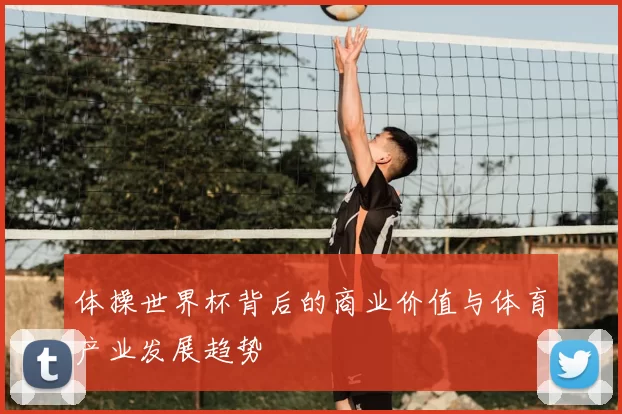 体操世界杯背后的商业价值与体育产业发展趋势