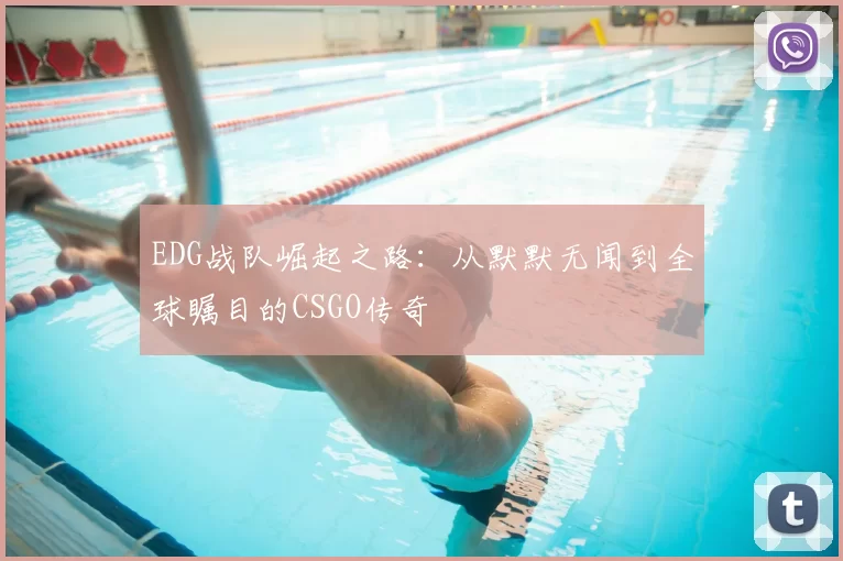 EDG战队崛起之路：从默默无闻到全球瞩目的CSGO传奇