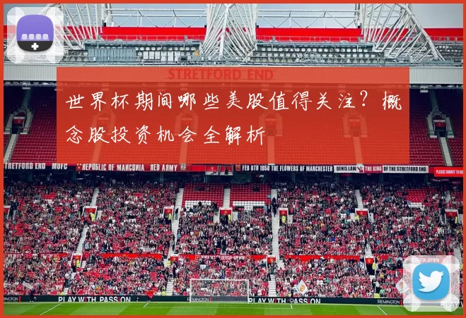 世界杯期间哪些美股值得关注？概念股投资机会全解析