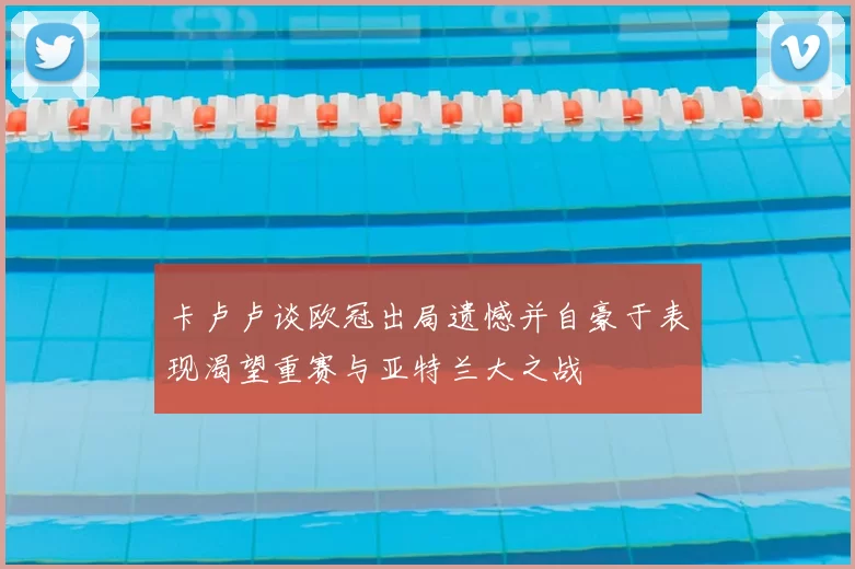 卡卢卢谈欧冠出局遗憾并自豪于表现渴望重赛与亚特兰大之战