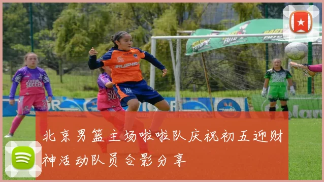北京男篮主场啦啦队庆祝初五迎财神活动队员合影分享