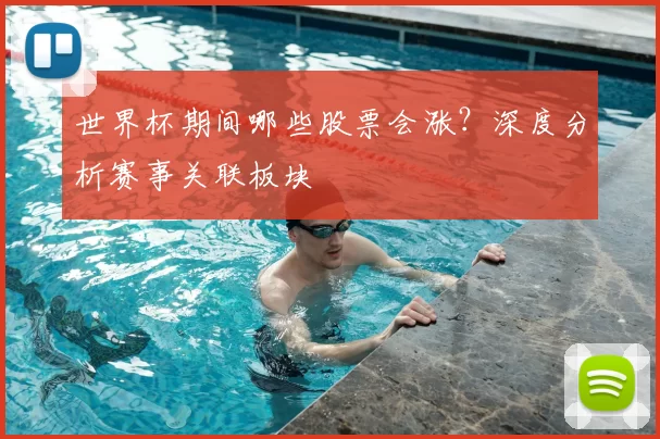 世界杯期间哪些股票会涨?深度分析赛事关联板块