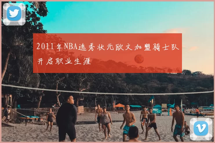 2011年NBA选秀状元欧文加盟骑士队开启职业生涯