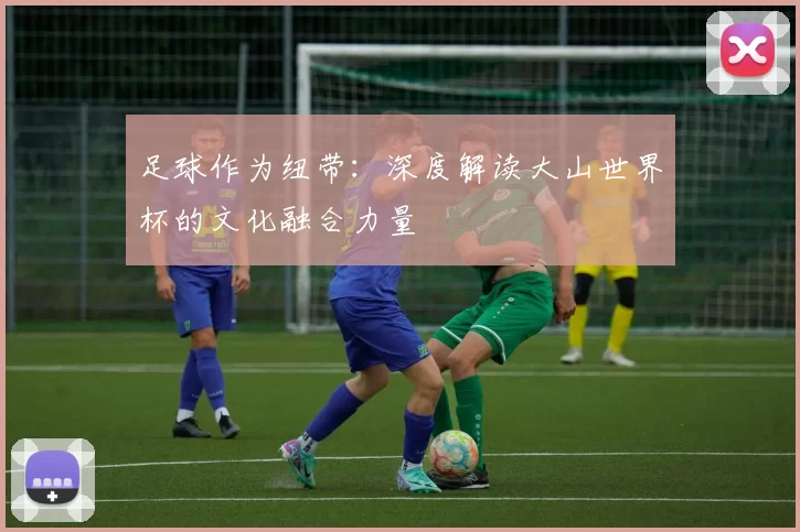 足球作为纽带：深度解读大山世界杯的文化融合力量